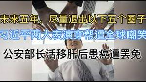 习近平两大表演穿帮遭全球嘲笑！公安部长活移肝后患癌遭罢免？未来五年，尽量退出以下五个圈子！