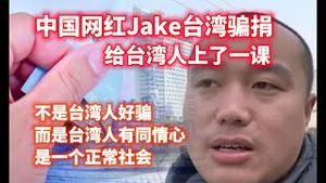 中国网红Jake台湾骗捐，给台湾人上了一课。不是台湾人好骗，而是台湾人有同情心，是一个正常社会。2023.08.21NO1967#中国网红Jake