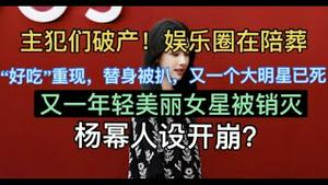 最新！主犯们开始破产，全民抵制下娱乐圈在陪葬！“好吃”重现，替身被扒，又一个大明星死了！又一年轻美丽女星被毁灭！杨幂人设崩了！