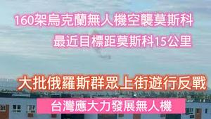 乌克兰无人机空袭莫斯科，最近目标距莫斯科15公里。大批俄罗斯群众上街游行反战。台湾应大力发展无人机。2024.09.03NO2468