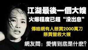 江湖最后一个大嫂，火爆程度已超“没出息”。传暗网有人悬赏2000万刀悬赏营救大嫂。网友问：爱情到底是什么？2025.11.22NO3161