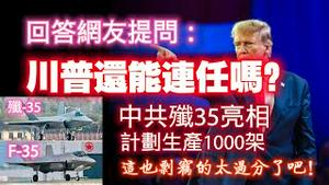 回答网友提问：川普还能连任吗？中共歼35亮相，计划生产1000架。这也剽窃的太过分了吧！2024.11.07NO2546