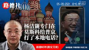 5/28/2021 路德时评（路安艾谈）：杨洁篪为了节约国际长途电话费，专门跑到莫斯科给普京打了一个本地电话，普京总算接了意味着什么？