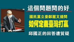 这个问题问的好！国民党立委郑丽文提问：如何定义台湾打赢，邱国正的回答遭质疑。2022.11.02NO1584#邱国正#郑丽文