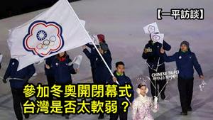 台湾派运动员参加冬奥开幕闭幕仪式，是否太软弱？ （一平访谈2022/2/7)