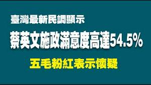 台湾最新民调显示：蔡英文施政满意度高达54.5%，五毛粉红表示怀疑。2022.06.28NO1334