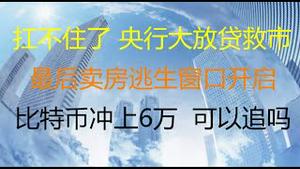 财经冷眼：扛不住了，中国央行大放水救开发商、救楼市！救得了吗？ 最后卖房逃生窗口来了！比特币冲上6万  ，可以追吗？（20211017第651期）