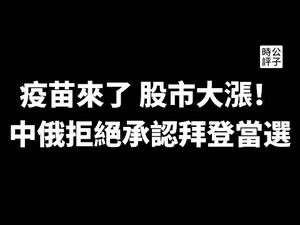 【公子时评】疫苗来了，美股大涨！主流媒体集体吹捧拜登反弹，中俄拒绝承认拜登当选！对选举的失望不应该冲淡对美国民主自由的信念...