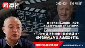 1/30/2021 路德时评（路安墨唐谈）：WHO小组在武汉前往中共抗疫成就展参观，多么滑稽？WHO组织小组最主要成员发推期待与石正丽王林发干白酒和唱卡拉ok；三任国家安全顾问之间对话透露众多信息；