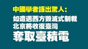 中国学者语出惊人：如遭遇西方毁灭式制裁，北京将收复壹湾，夺取台积电。2022.06.07NO.1292